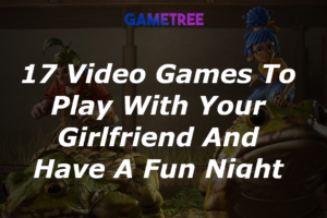 17 Video Games To Play With Your Girlfriend And Have A Fun Gaming Night